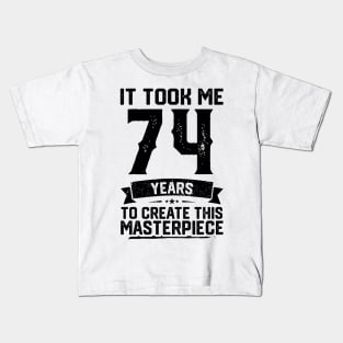It Took Me 74 Years To Create This Masterpiece 74th Birthday Kids T-Shirt